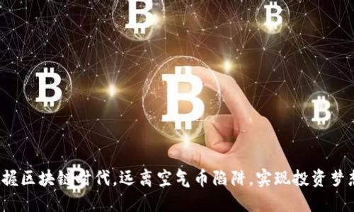把握区块链时代，远离空气币陷阱，实现投资梦想！