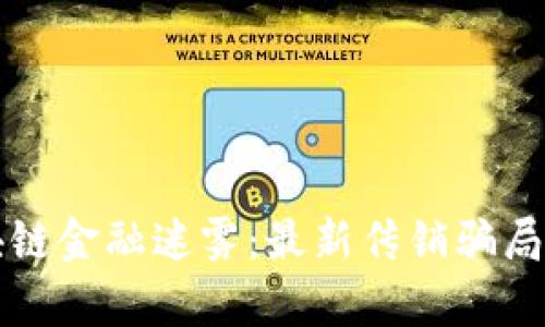 揭露区块链金融迷雾：最新传销骗局全景解析